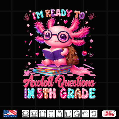 Design Im Ready to Axolotl Question 5th Grade First Day Teacher Student Shirt