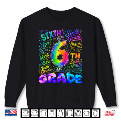 Sweatshirt Tie Dye 6th Grade Back to School Sixth Grade Teacher Student Shirt