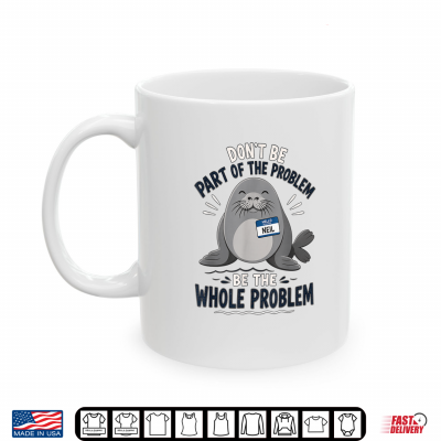 Mug Dont Be Part of The Problem Funny Seal Shirt