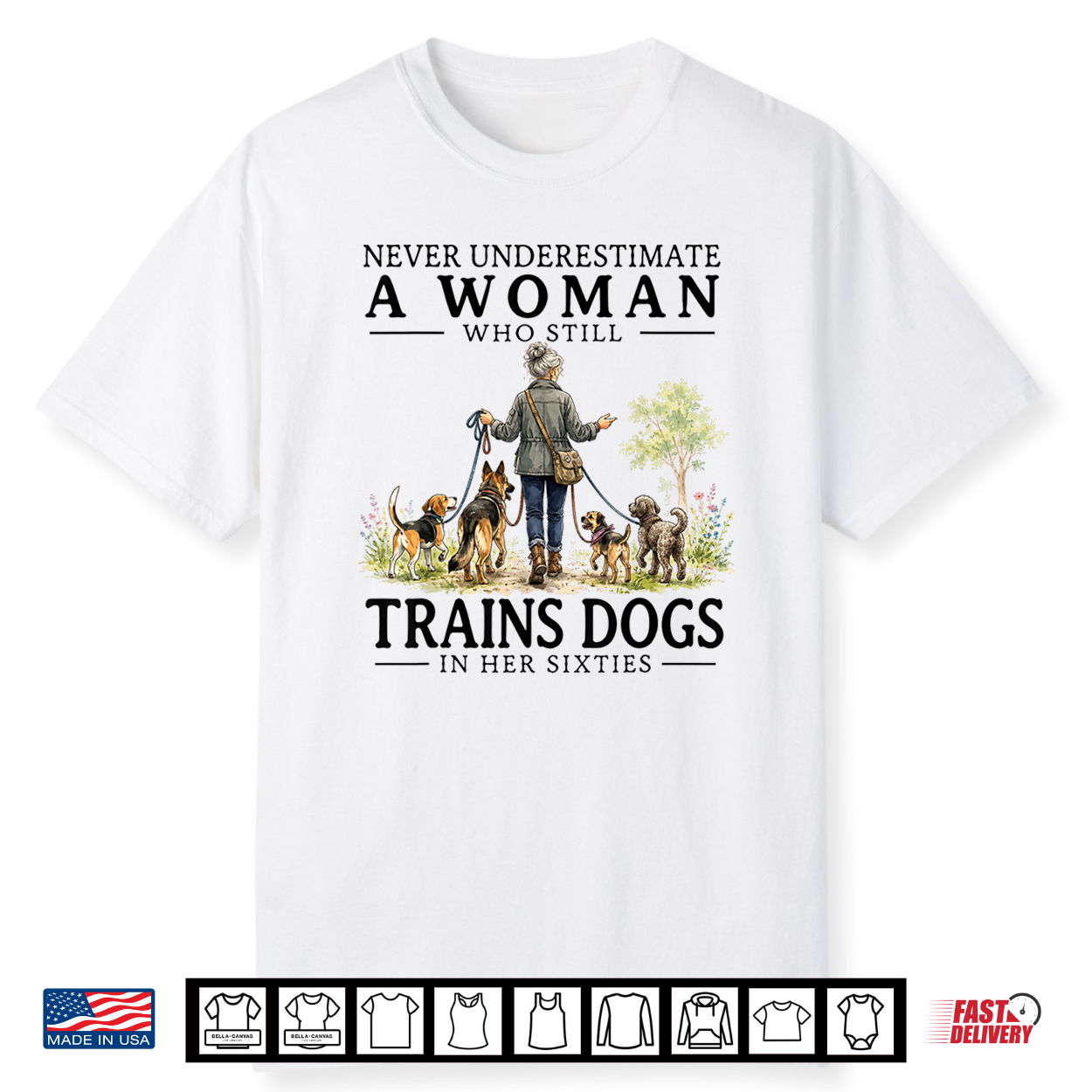 Never Underestimate A Woman Who Still Trains Dogs In Her Shirt Never Underestimate A Woman Who Still Trains Dogs In Her Shirt