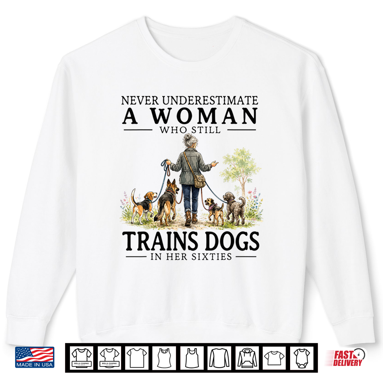Never Underestimate A Woman Who Still Trains Dogs In Her Shirt Never Underestimate A Woman Who Still Trains Dogs In Her Shirt