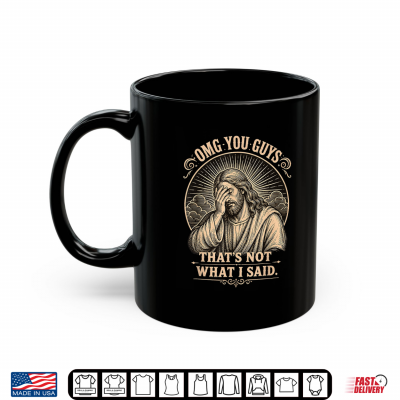Omg You Guys That'S Not What I Said Jesus Shirt 3 Mug OMG You Guys Thats Not What I Said Jesus Shirt