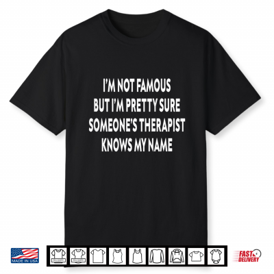 Im Not Famous But Someones Therapist Knows My Name Shirt