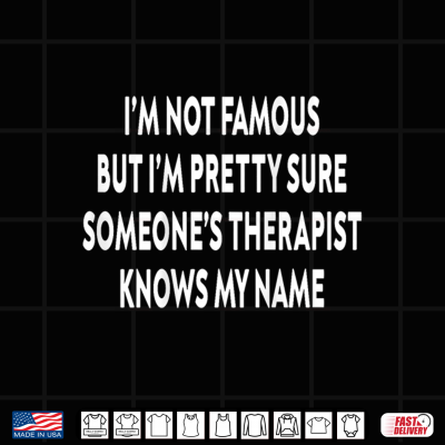 Im Not Famous But Someones Therapist Knows My Name Shirt 4 Design Im Not Famous But Someones Therapist Knows My Name Shirt
