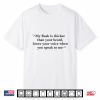 My Bush Is Thicker Than Your Beard Lower Your Voice Shirt