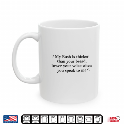 Mug My Bush is Thicker Than Your Beard Lower Your Voice Shirt