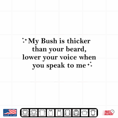 Design My Bush is Thicker Than Your Beard Lower Your Voice Shirt
