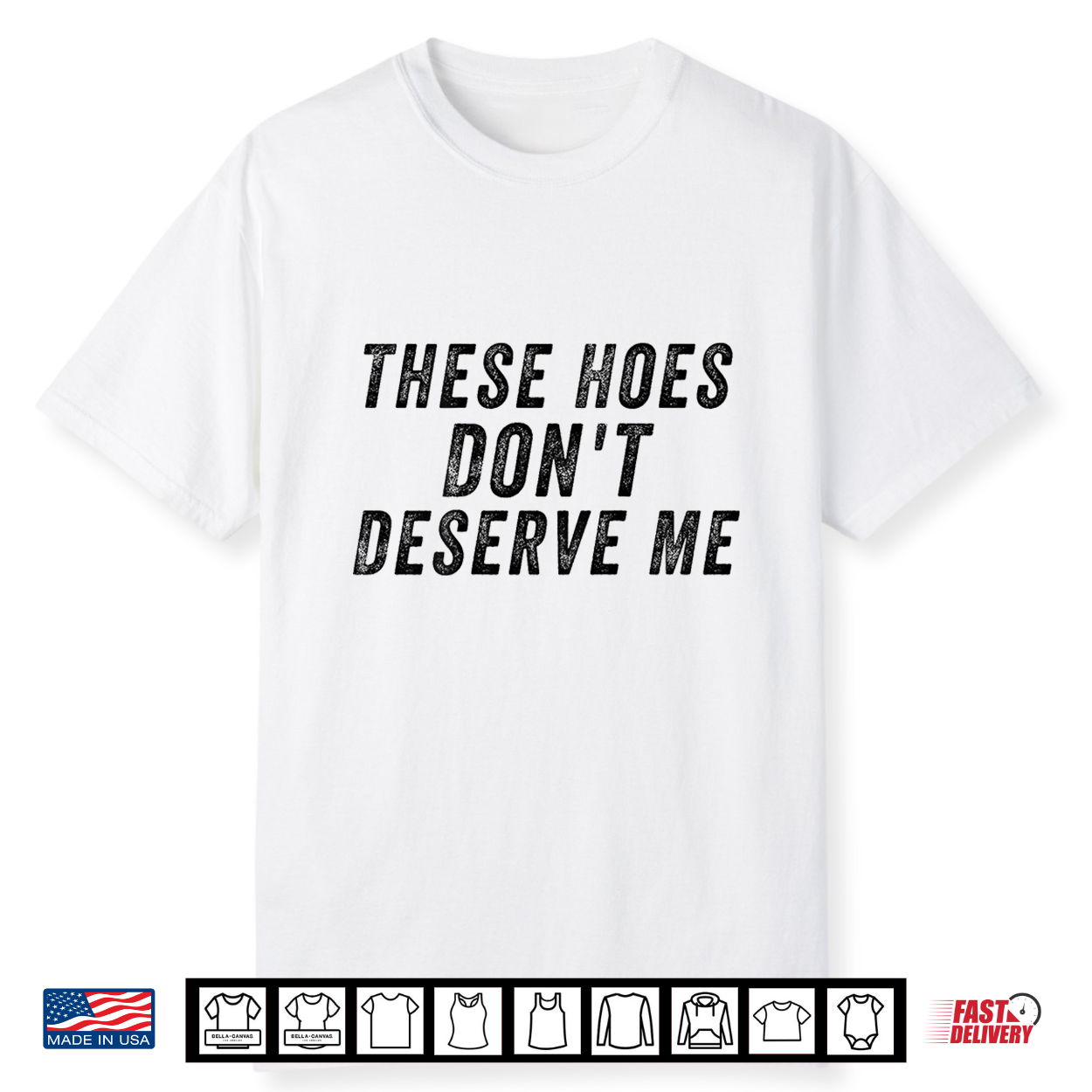 These Hoes Don’T Deserve Me Shirt These Hoes Don’T Deserve Me Shirt