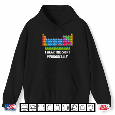 I Wear This Shirt Periodically Funny Chemistry Teacher Shirt 1 Hoodie I Wear This Shirt Periodically Funny Chemistry Teacher Shirt