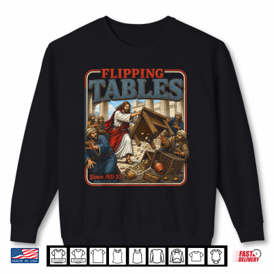 Sweatshirt Jesus Flipping Tables Since AD 33 Funny Christian Religious Shirt