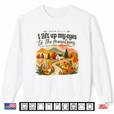 I Lift Up My Eyes To The Mountains Psalm 121 Christian Shirt 2 Sweatshirt I Lift Up My Eyes to The Mountains Psalm 121 Christian Shirt