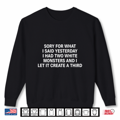 Sweatshirt Sorry for What I Said Yesterday I Had Two White Shirt