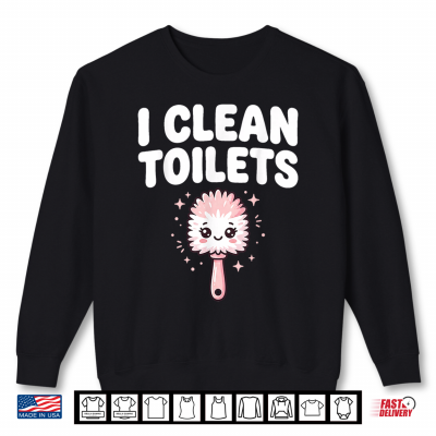 Sweatshirt Inappropriate Meme I Clean Toilets Funny Janitor Housekeeper Shirt