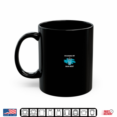 Mug Im Doing My Baja Best Funny Drink Quote Design 2 Side Shirt