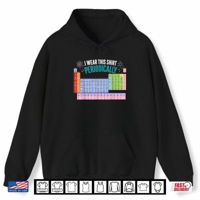I Wear This Shirt Periodically Chemistry Periodic Table Shirt 1 Hoodie I Wear This Shirt Periodically Chemistry Periodic Table Shirt