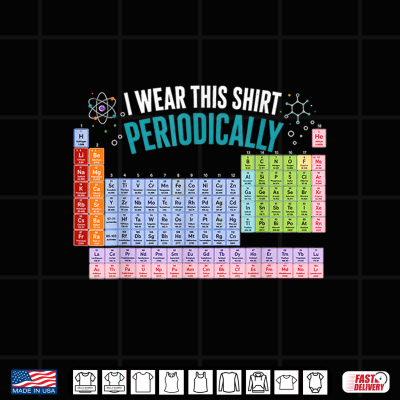 I Wear This Shirt Periodically Chemistry Periodic Table Shirt 4 Design I Wear This Shirt Periodically Chemistry Periodic Table Shirt