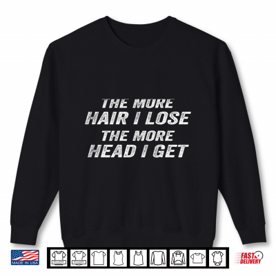 Sweatshirt The More Hair I Lose The More Head I Get Funny Shirt