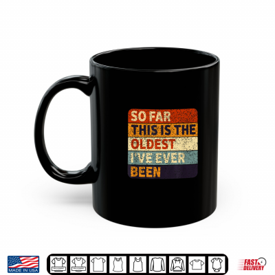 Mug So Far This is The Oldest Ive Ever Been Aging Humor Shirt