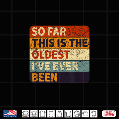 Design So Far This is The Oldest Ive Ever Been Aging Humor Shirt