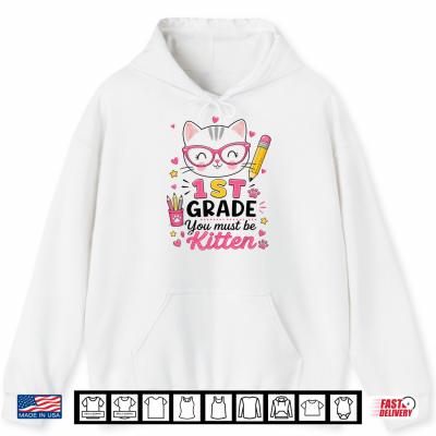 1St Grade You Must Be Kitten Cat Back To School Cute Girl Shirt 1 Hoodie 1st Grade You Must Be Kitten Cat Back to School Cute Girl Shirt