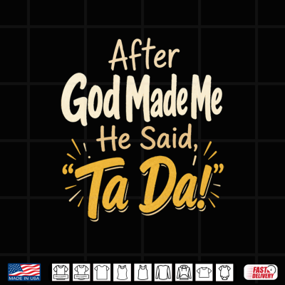Christian After God Made Me He Said Ta Da Faith Gift Shirt 4 Design Christian After God Made Me He Said Ta Da Faith Gift Shirt
