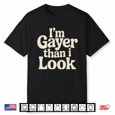I’M Gayer Than I Look Proud Queer Rainbow Vibes Shirt