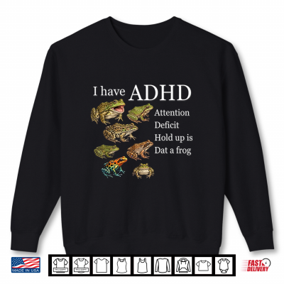 I Have Adhd Frog Lover Nature Forest Animals Funny Shirt 2 Sweatshirt I Have ADHD Frog Lover Nature Forest Animals Funny Shirt