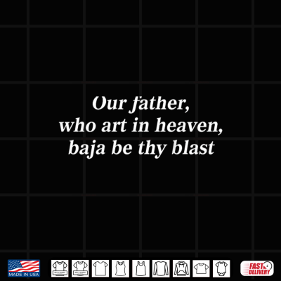 Design Our Father Who Art in Heaven Baja Be Thy Blast Shirt