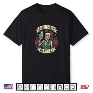 Still Sober B Tches T Shirt