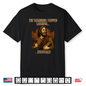 The Neighbors Stopped Laughing Eventually Christian Jesus Shirt