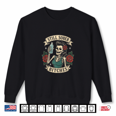 Sweatshirt Still Sober B tches T Shirt