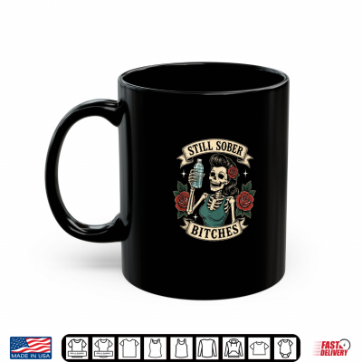 Mug Still Sober B tches T Shirt
