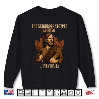Sweatshirt The Neighbors Stopped Laughing Eventually Christian Jesus Shirt