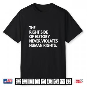 The Right Side Of History Never Violatetes Human Rights Shirt
