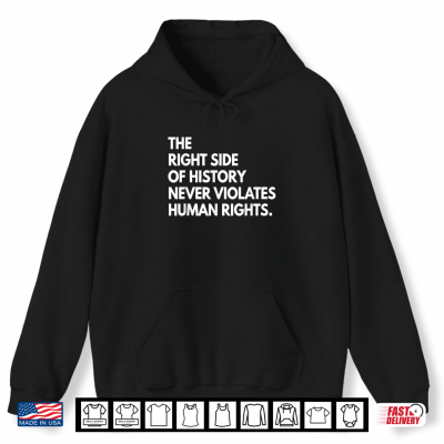 Hoodie The Right Side Of History Never Violatetes Human Rights Shirt