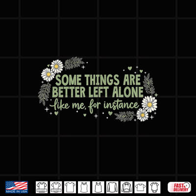 Design Some Things are Better Left Alone Like Me for Instance Shirt