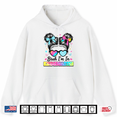 Bruh Im In Kindergarten Messy Bun First Day Of School Girls Shirt 1 Hoodie Bruh Im in Kindergarten Messy Bun First Day of School Girls Shirt