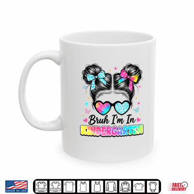 Bruh Im In Kindergarten Messy Bun First Day Of School Girls Shirt 3 Mug Bruh Im in Kindergarten Messy Bun First Day of School Girls Shirt