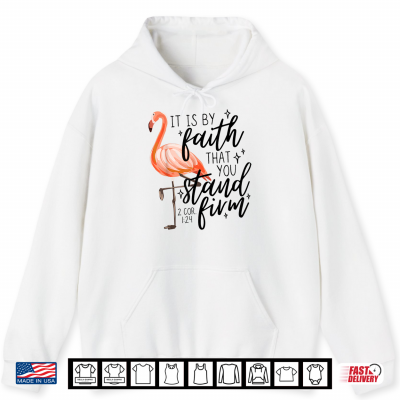 It Is By Faith That You Stand Firm Flamingo Christian Shirt 1 Hoodie It is By Faith that You Stand Firm Flamingo Christian Shirt