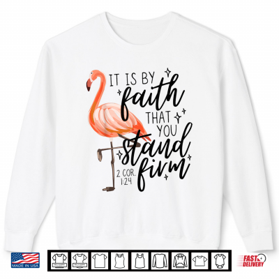 It Is By Faith That You Stand Firm Flamingo Christian Shirt 2 Sweatshirt It is By Faith that You Stand Firm Flamingo Christian Shirt