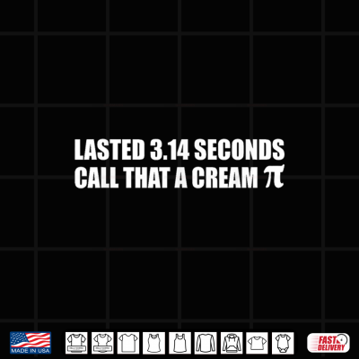 Lasted 3.14 Seconds Call That A Cream Pi Funny Saying Quote Shirt 3 Design Lasted 3.14 Seconds Call that a Cream Pi Funny Saying Quote Shirt