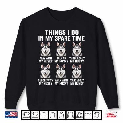 Things I Do In My Spare Time Husky Funny Dog Lover Shirt 1 Sweatshirt Things I Do in My Spare Time Husky Funny Dog Lover Shirt