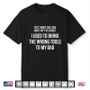You Think You Can Hurt My Feelings I Used To Bring The Wrong Shirt