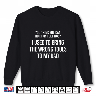 Sweatshirt You Think You Can Hurt My Feelings I Used to Bring The Wrong Shirt
