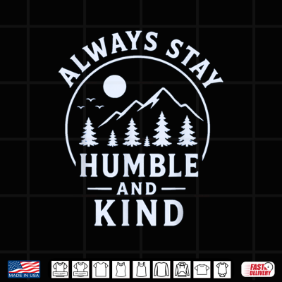 Always Stay Humble And Kind Mountain Camping Nature Outdoor Shirt 4 Design Always Stay Humble and Kind Mountain Camping Nature Outdoor Shirt