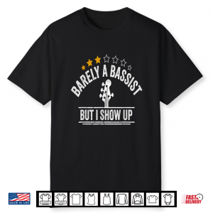 Barely A Bassist But I Show Up Funny Musician Guitarist Gift Shirt