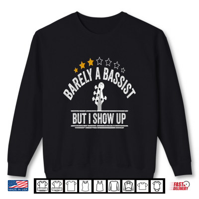 Sweatshirt Barely A Bassist But I Show Up Funny Musician Guitarist Gift Shirt
