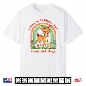 I Run On Whimsy And Feminist Rage Funny Women Rights Girl Shirt
