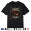 I’Ve Been Reading Since The Late 1900S Funny Book Lover Shirt