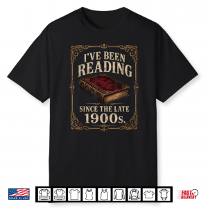 I’Ve Been Reading Since The Late 1900S Funny Book Lover Shirt